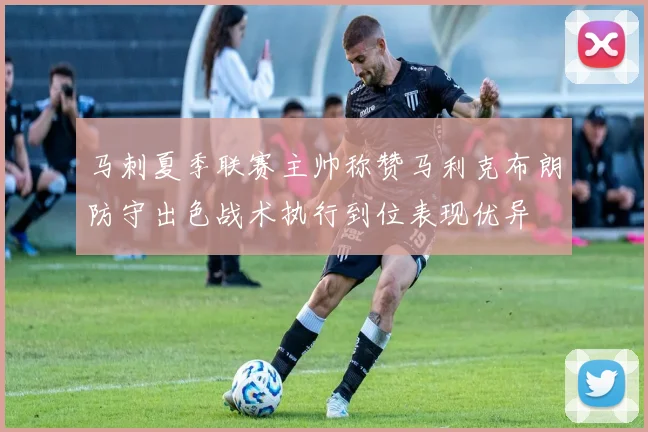马刺夏季联赛主帅称赞马利克布朗防守出色战术执行到位表现优异